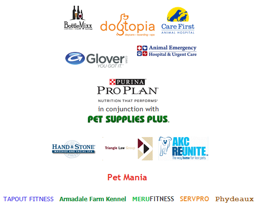 BottleMixx, Dogtopia of Raleigh, Care First Animal Hospital, Glover Corp, Animal Emergency Hospital & Urgent Care, Purina Pro Plan in conjunction with Pet Supplies Plus, Hand & Stone Massage and Facial Spa, Triangle Law Group, AKC Reunite, Pet Mania, Tapout Fitness, Armadale Farm Kennel, Merufitness, Servepro and Phydeaux